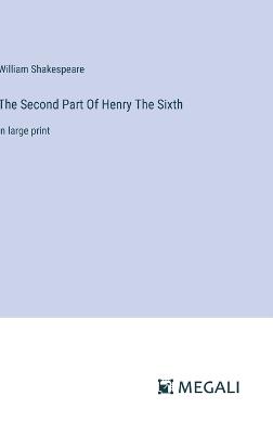 The Second Part Of Henry The Sixth: in large print - William Shakespeare - cover
