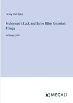 Fisherman's Luck and Some Other Uncertain Things: in large print