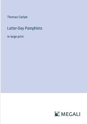 Latter-Day Pamphlets: in large print - Thomas Carlyle - cover