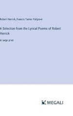 A Selection from the Lyrical Poems of Robert Herrick: in large print