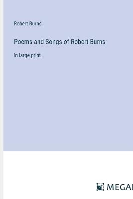 Poems and Songs of Robert Burns: in large print - Robert Burns - cover
