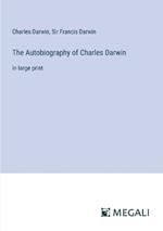 The Autobiography of Charles Darwin: in large print