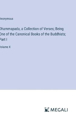 Dhammapada, a Collection of Verses; Being One of the Canonical Books of the Buddhists; Part I: Volume X - Anonymous - cover