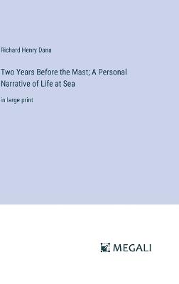 Two Years Before the Mast; A Personal Narrative of Life at Sea: in large print - Richard Henry Dana - cover