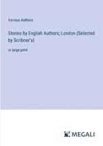 Stories by English Authors; London (Selected by Scribner's): in large print