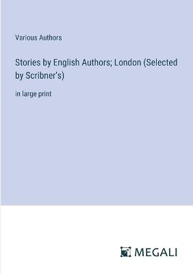 Stories by English Authors; London (Selected by Scribner's): in large print - Various Authors - cover