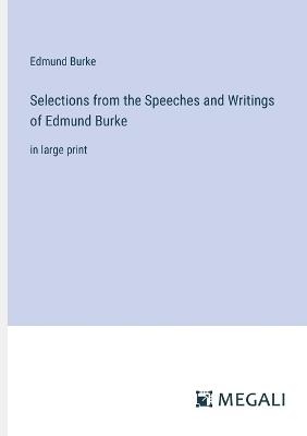 Selections from the Speeches and Writings of Edmund Burke: in large print - Edmund Burke - cover
