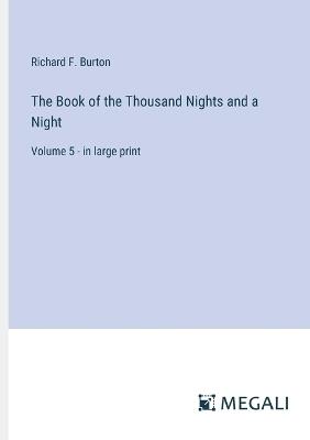 The Book of the Thousand Nights and a Night: Volume 5 - in large print - Richard F Burton - cover