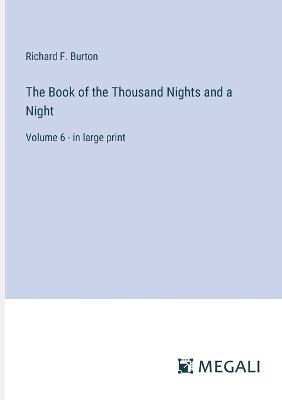 The Book of the Thousand Nights and a Night: Volume 6 - in large print - Richard F Burton - cover