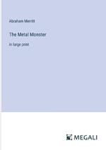 The Metal Monster: in large print