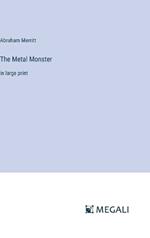 The Metal Monster: in large print