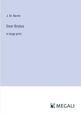 Dear Brutus: in large print - J M Barrie - cover