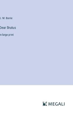 Dear Brutus: in large print - J M Barrie - cover
