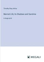 Married Life; Its Shadows and Sunshine: in large print