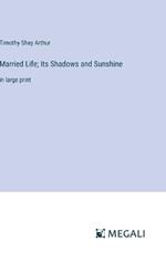Married Life; Its Shadows and Sunshine: in large print