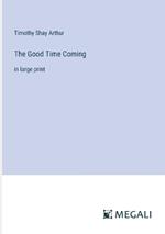 The Good Time Coming: in large print