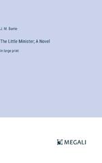 The Little Minister; A Novel: in large print