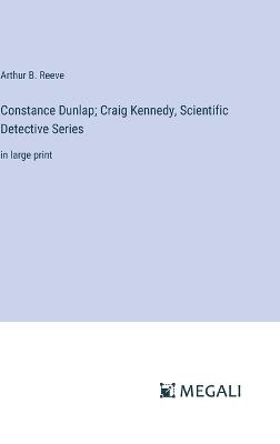 Constance Dunlap; Craig Kennedy, Scientific Detective Series: in large print - Arthur B Reeve - cover