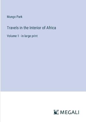 Travels in the Interior of Africa: Volume 1 - in large print - Mungo Park - cover