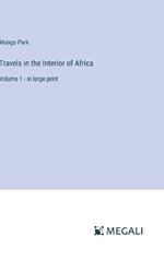 Travels in the Interior of Africa: Volume 1 - in large print