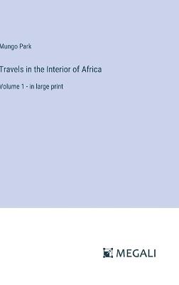 Travels in the Interior of Africa: Volume 1 - in large print - Mungo Park - cover