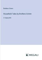 Household Tales by Brothers Grimm: in large print