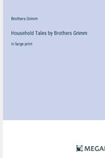 Household Tales by Brothers Grimm: in large print