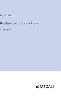 The Shewing-up of Blanco Posnet: in large print - Bernard Shaw - cover
