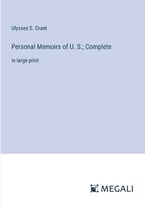 Personal Memoirs of U. S.; Complete: in large print - Ulysses S Grant - cover