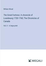The Great Fortress: A chronicle of Louisbourg 1720-1760; The Chronicles of Canada: Vol. 8 - in large print