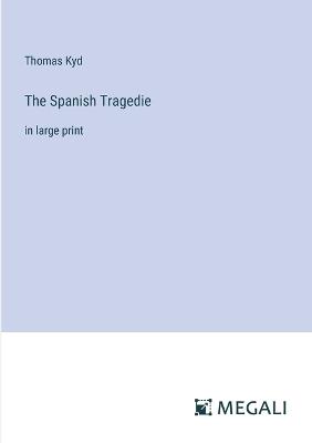 The Spanish Tragedie: in large print - Thomas Kyd - cover