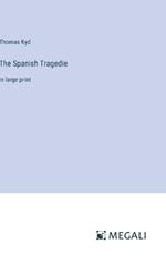 The Spanish Tragedie: in large print