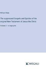 The suppressed Gospels and Epistles of the original New Testament of Jesus the Christ: Volume 2 - in large print