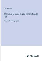 The Prince of India; Or, Why Constantinople Fell: Volume 1 - in large print