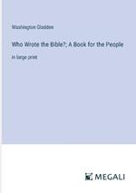Who Wrote the Bible?; A Book for the People: in large print