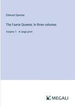 The Faerie Queene; In three volumes: Volume 1 - in large print