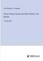 Knock, Knock, Knock and Other Stories; The Novels: in large print