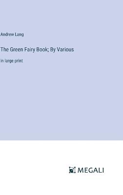 The Green Fairy Book; By Various: in large print - Andrew Lang - cover