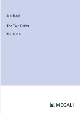The Two Paths: in large print - John Ruskin - cover