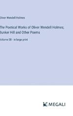 The Poetical Works of Oliver Wendell Holmes; Bunker Hill and Other Poems: Volume 08 - in large print