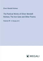 The Poetical Works of Oliver Wendell Holmes; The Iron Gate and Other Poems: Volume 09 - in large print
