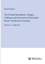 The Principal Navigations, Voyages, Traffiques and Discoveries of the English Nation; The Muscovy Company: Volume 3 - in large print