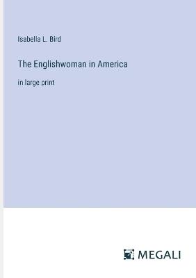 The Englishwoman in America: in large print - Isabella L Bird - cover