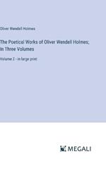 The Poetical Works of Oliver Wendell Holmes; In Three Volumes: Volume 2 - in large print