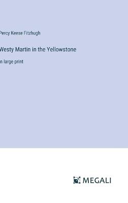 Westy Martin in the Yellowstone: in large print - Percy Keese Fitzhugh - cover