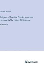 Religions of Primitive Peoples; American Lectures On The History Of Religions: in large print