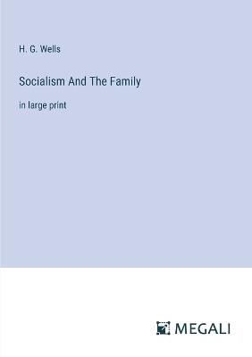 Socialism And The Family: in large print - H G Wells - cover