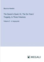 The Queen's Quair; Or, The Six Years' Tragedy, In Three Volumes: Volume 3 - in large print