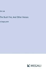The Bush Fire; And Other Verses: in large print