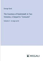 The Countess of Rudolstadt; In Two Volumes, A Sequel to 